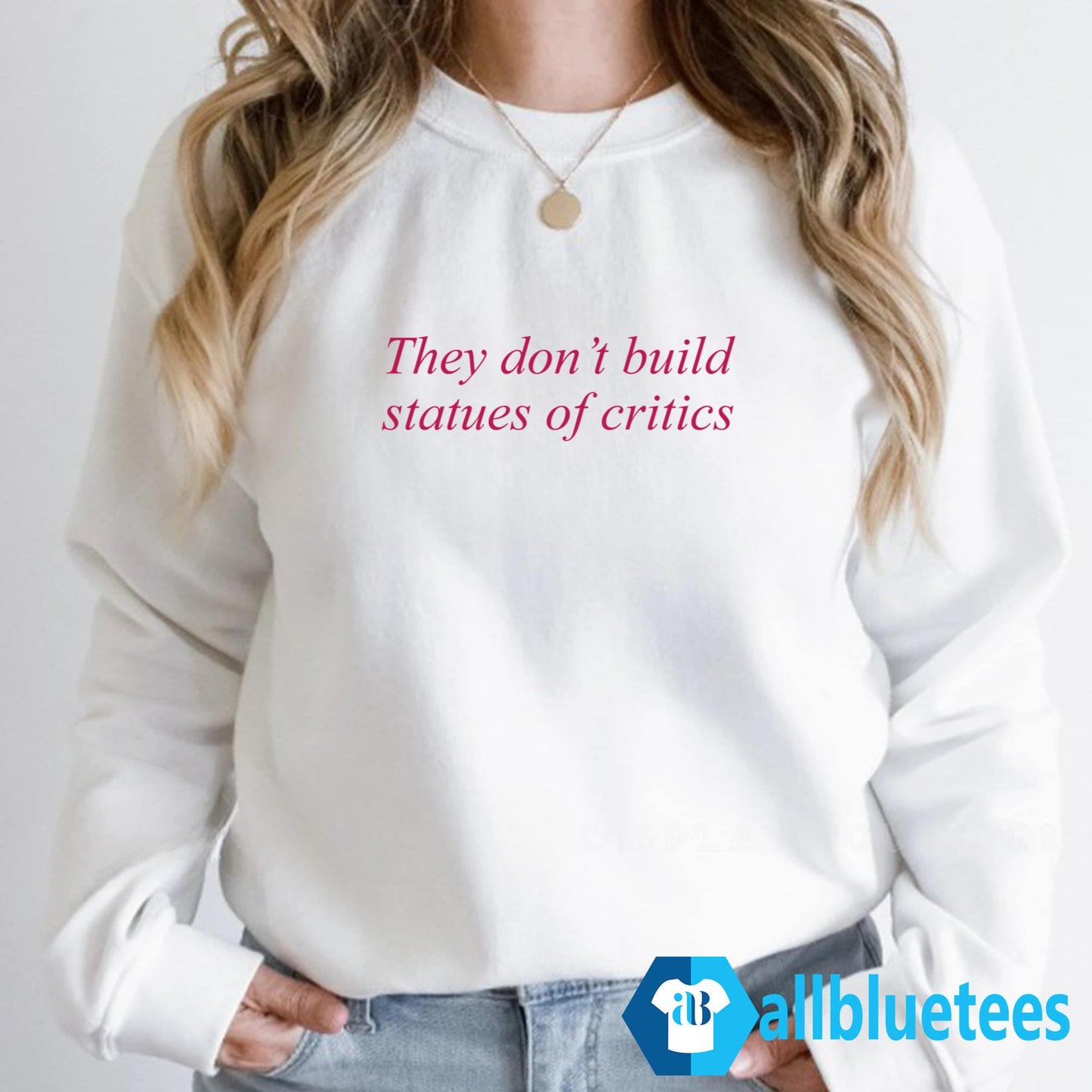 They Don’t Build Statues Of Critics Shirt