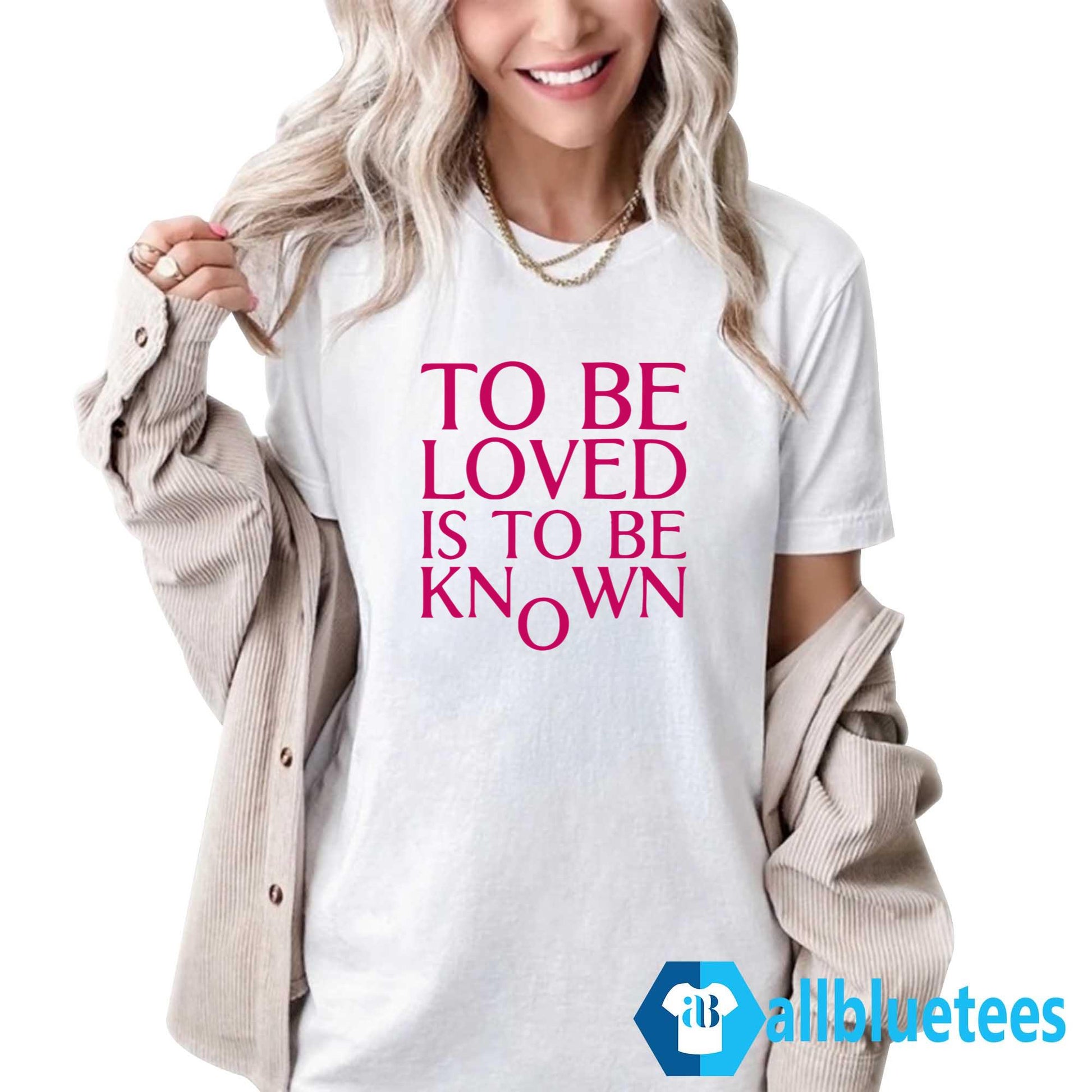 To Be Loved Is To Be Known Shirt