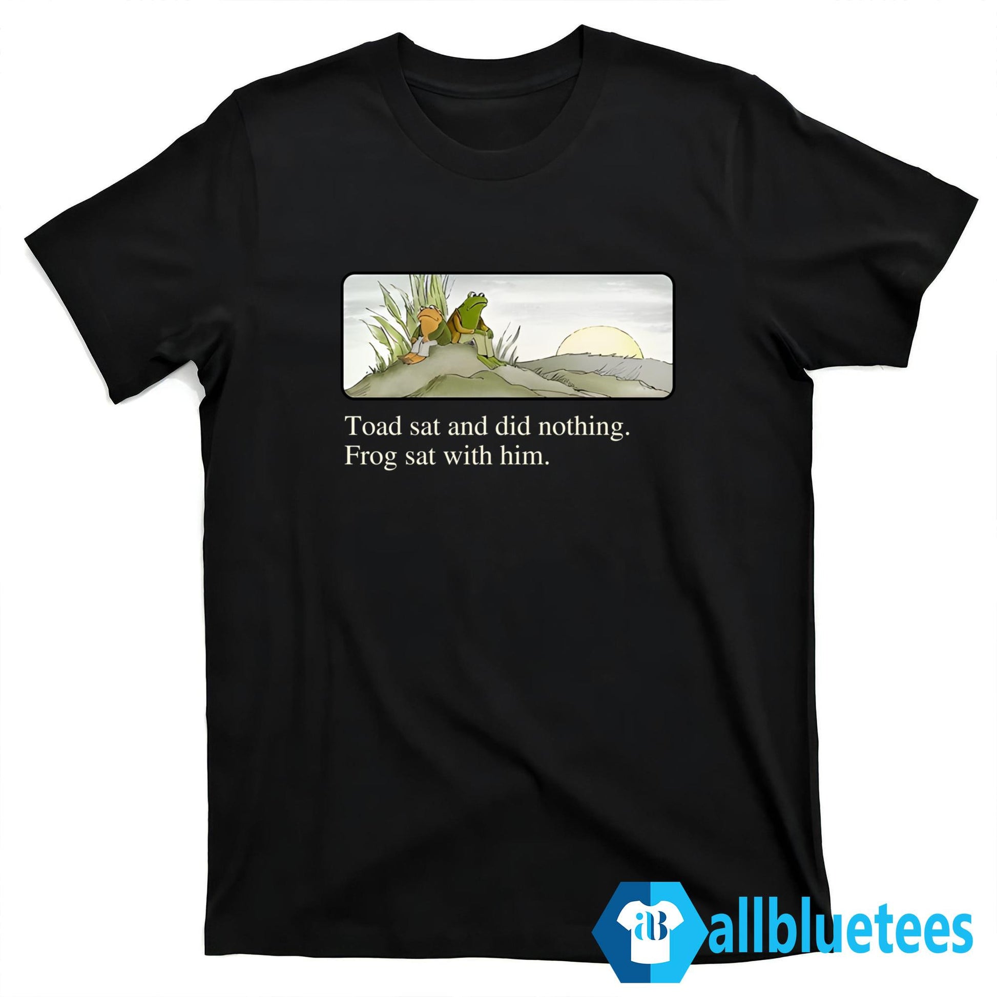 Toad Sat And Did Nothing Frog Sat With Him Shirt