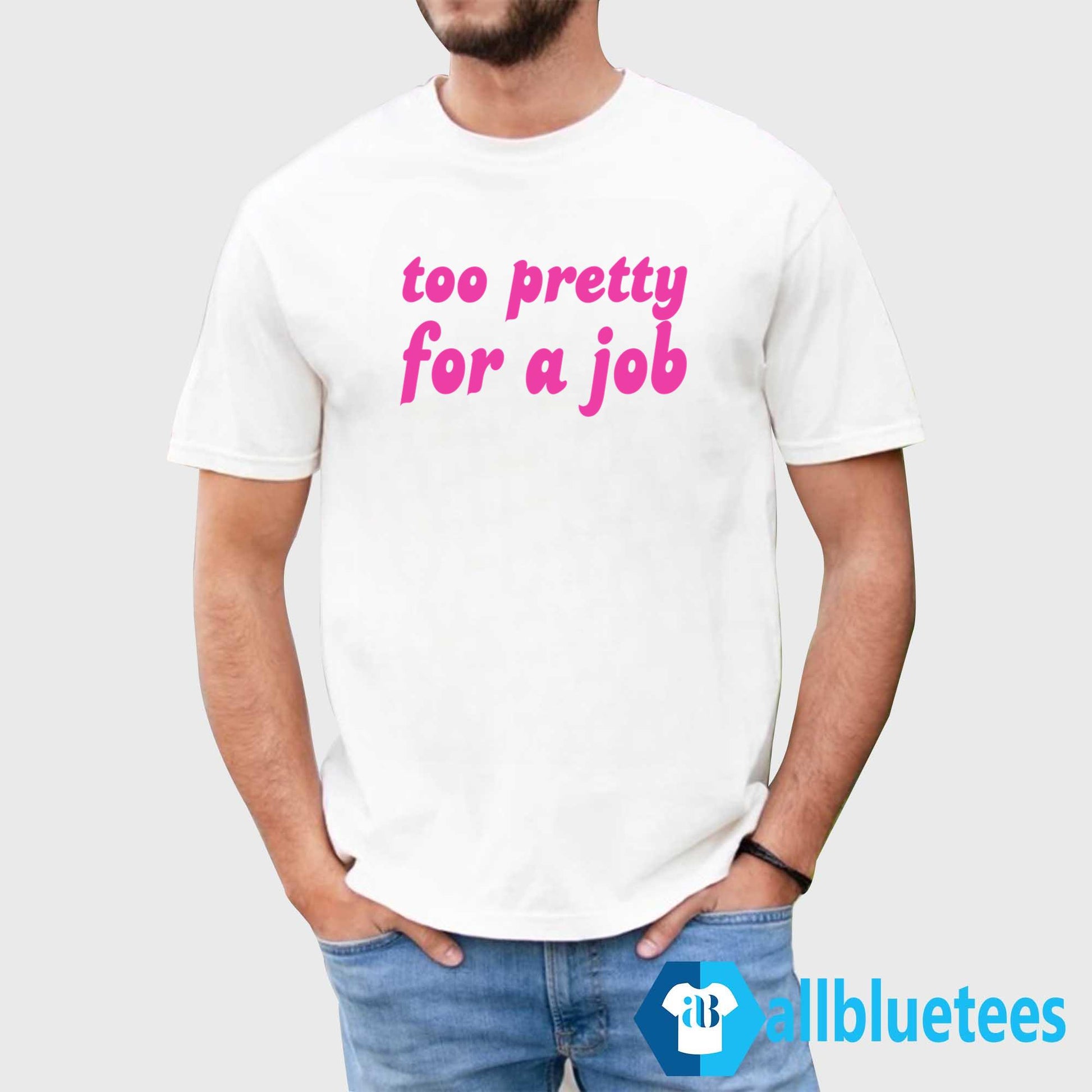 Too Pretty For A Job Shirt