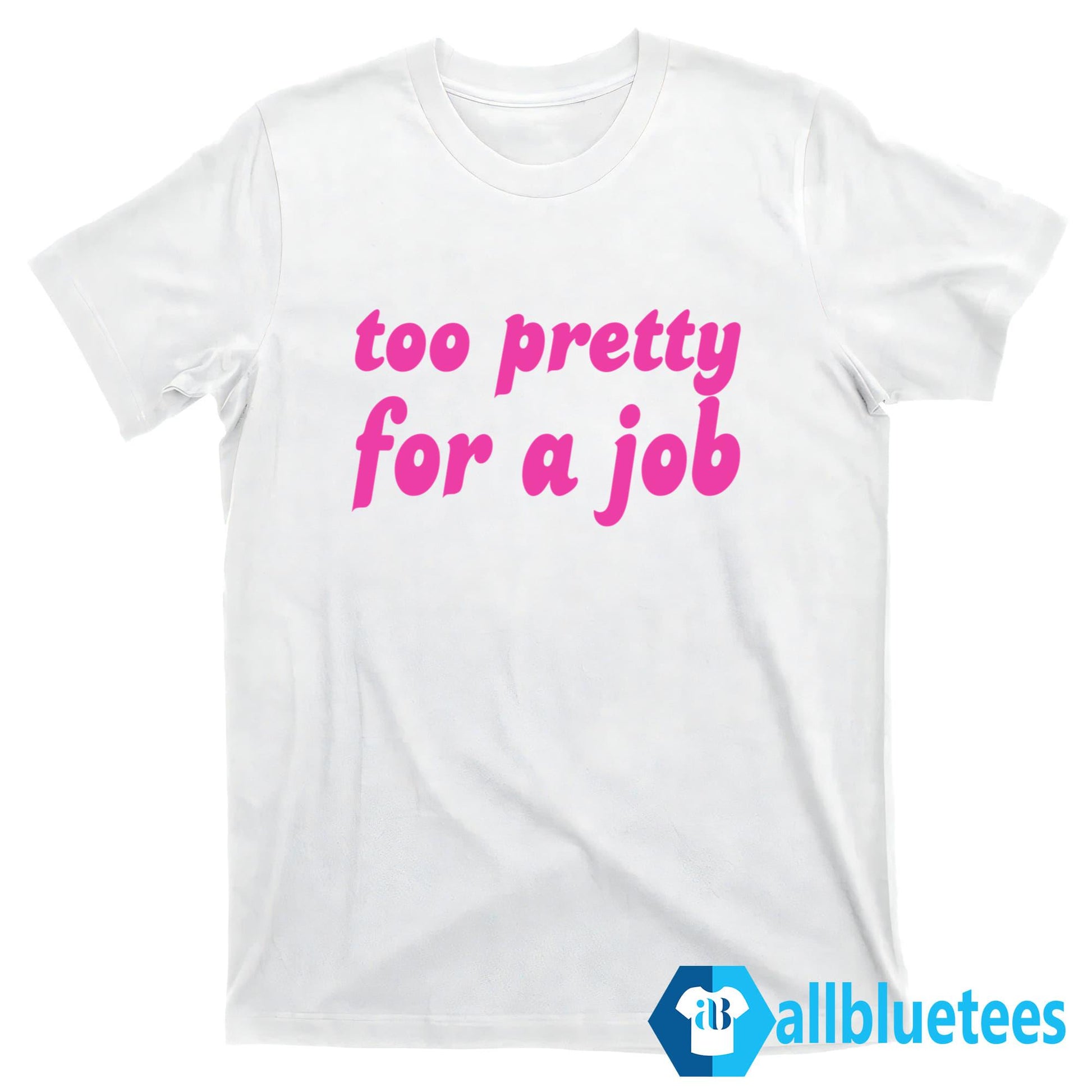 Too Pretty For A Job Shirt