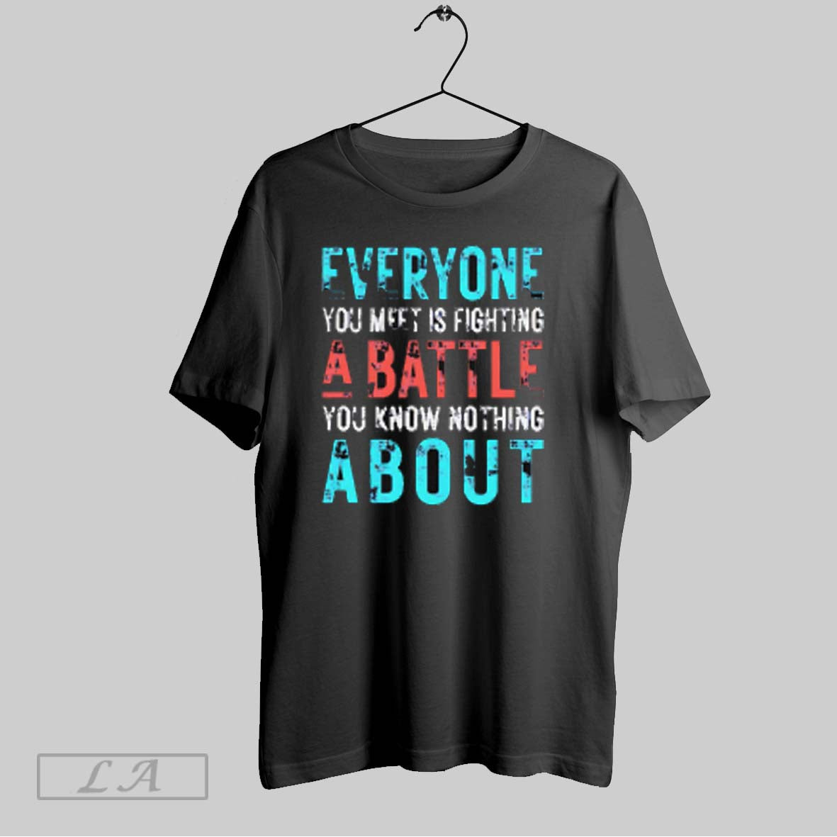 Top Everyone You Meet Is Fighting A Battle You Know Nothing About T Shirt