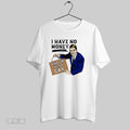 Top I Have No Money And Im Also Gay T Shirt