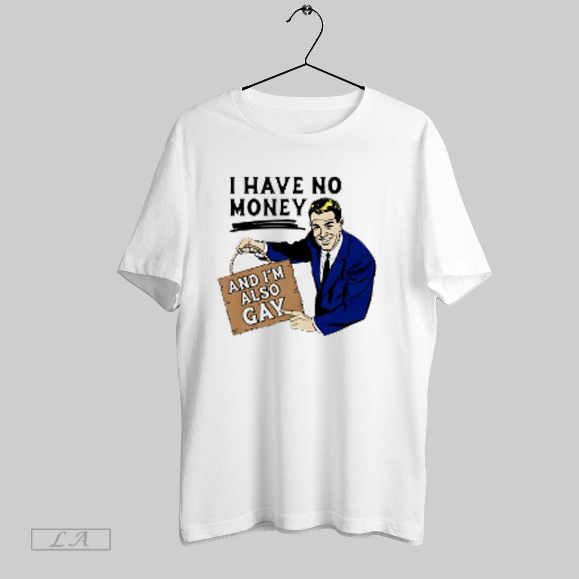 Top I Have No Money And Im Also Gay T Shirt