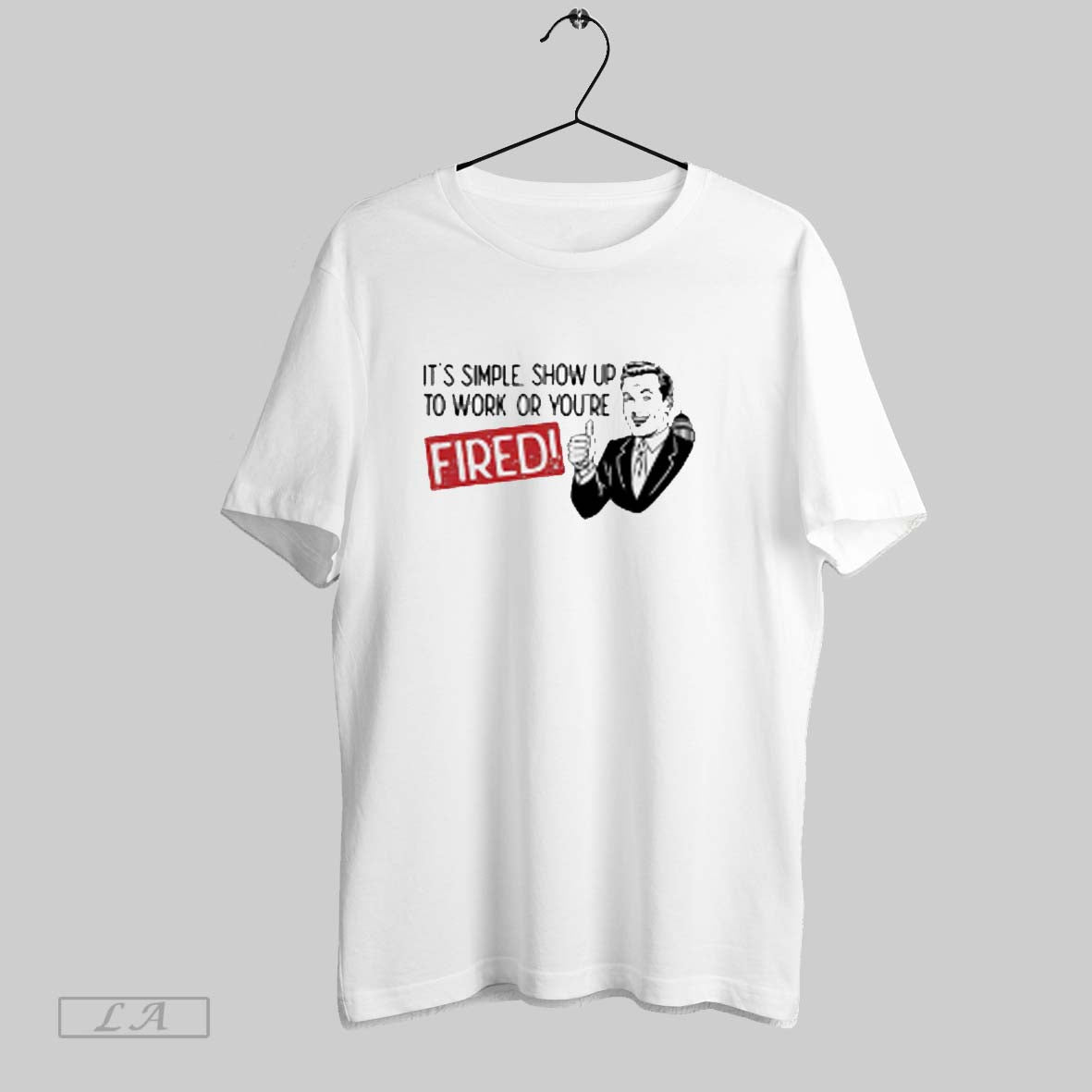 Top Its Simple Show Up To Work Or Youre Fired T Shirt
