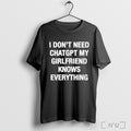 Trending I Dont Need Chatgpt My Girlfriend Knows Everything T Shirt