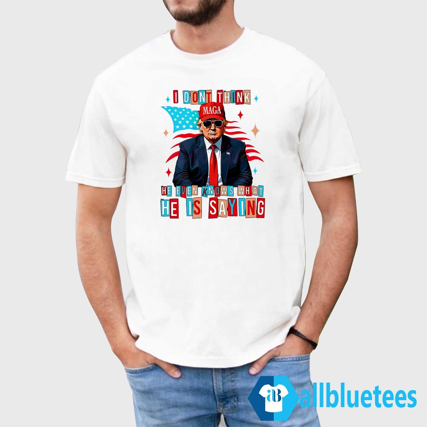 Trump I Don’t Think He Even Knows What He Is Saying Shirt