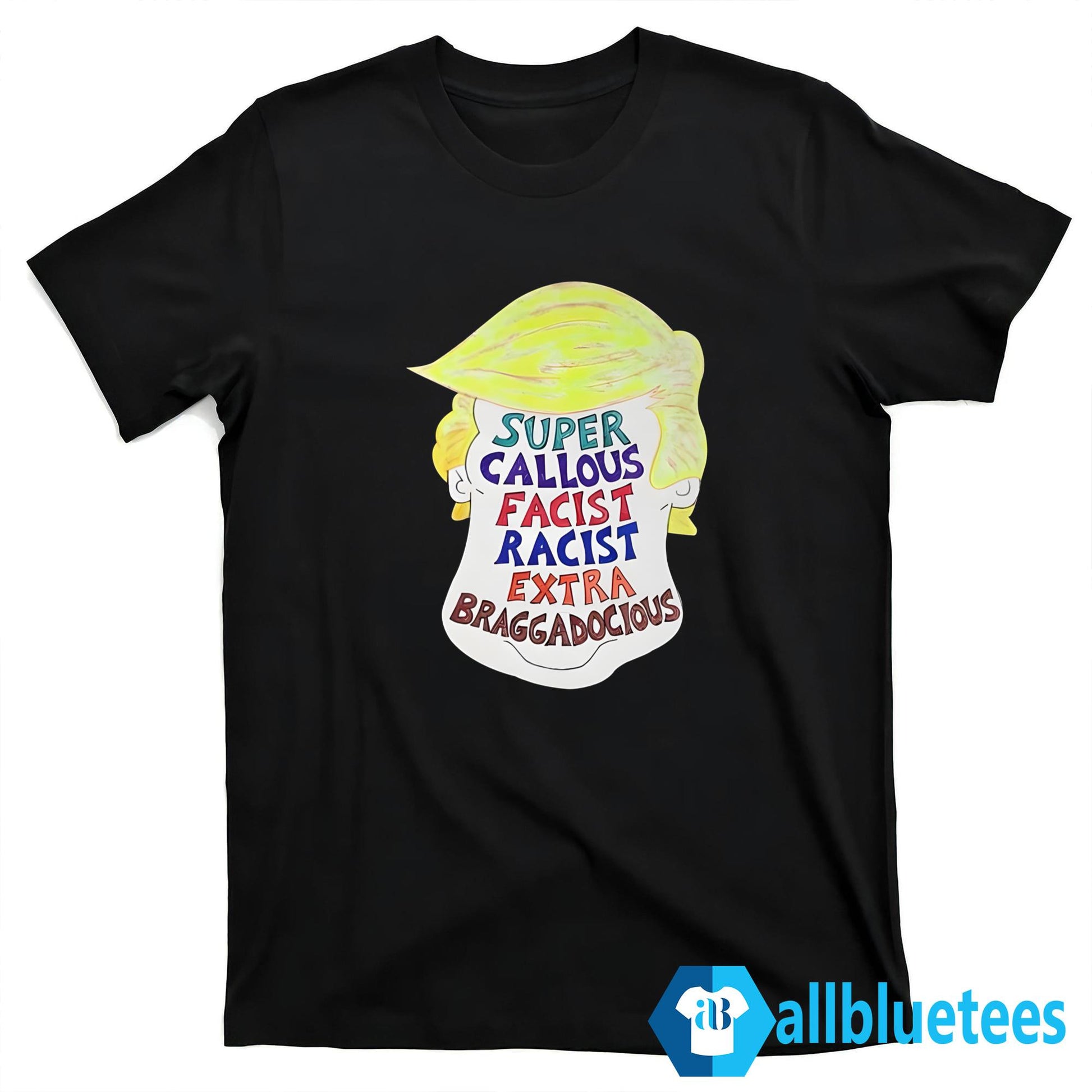 Trump Super Callous Fascist Racist Extra Braggadocious Shirt