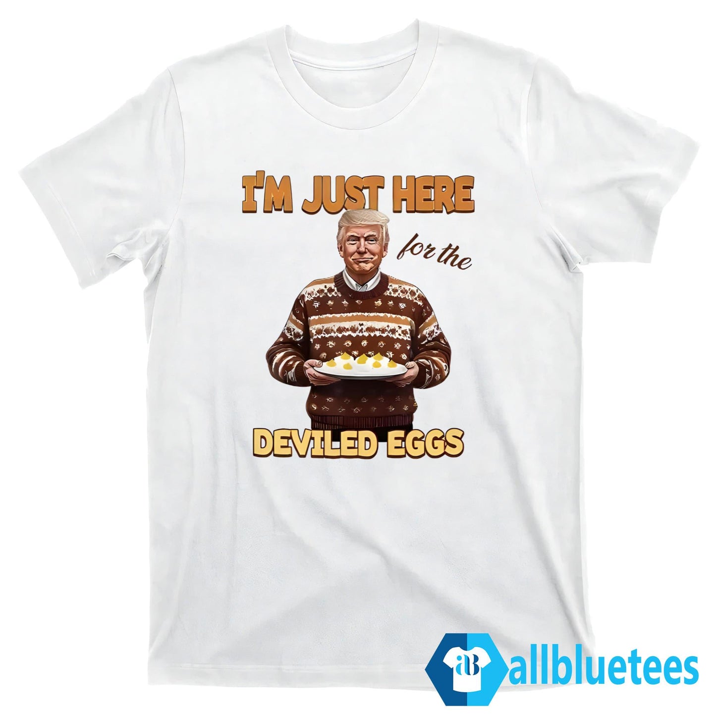 Trump Thanksgiving I’m Just Here For The Deviled Eggs Shirt
