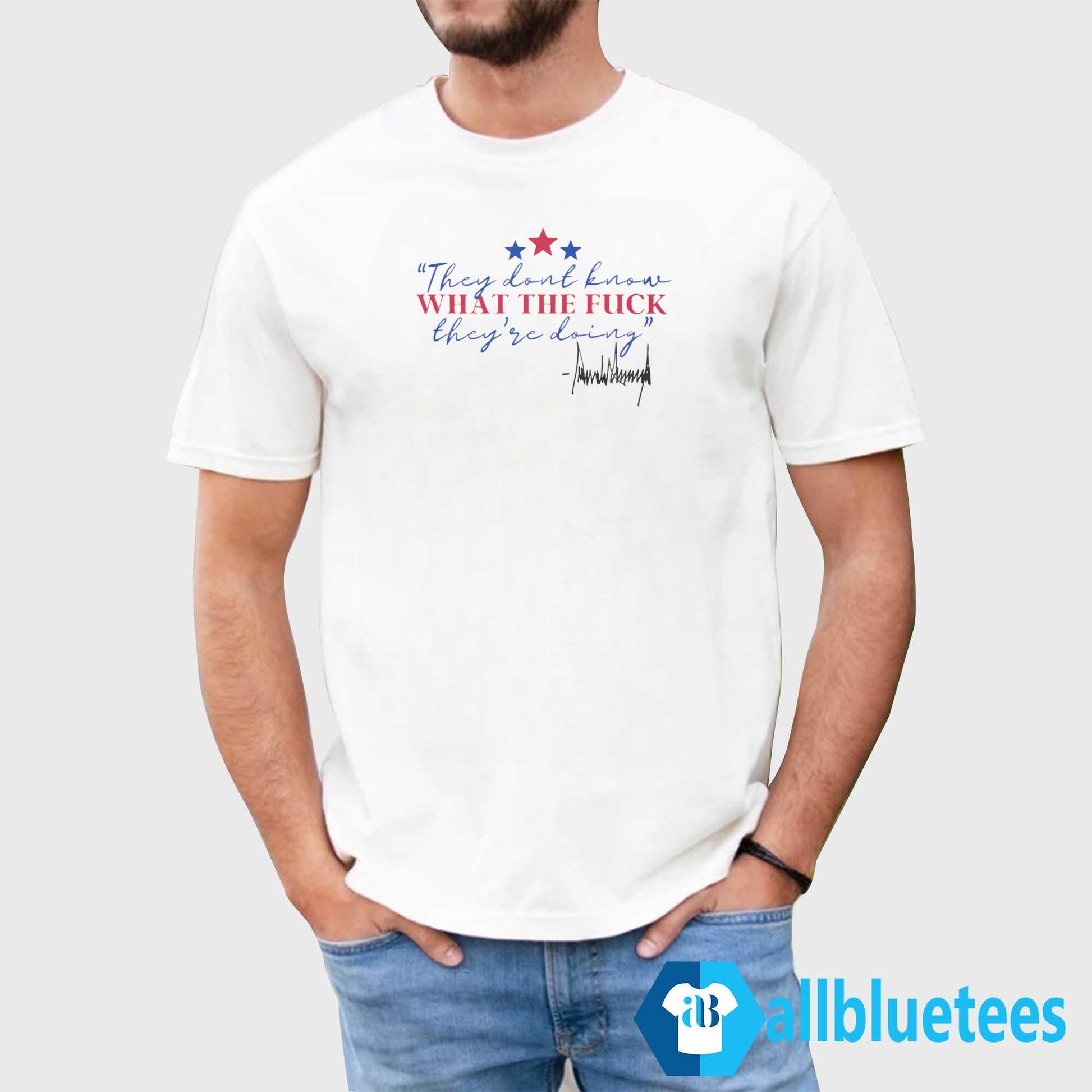 Trump They Don’t Know What The Fuck They’re Doing Shirt