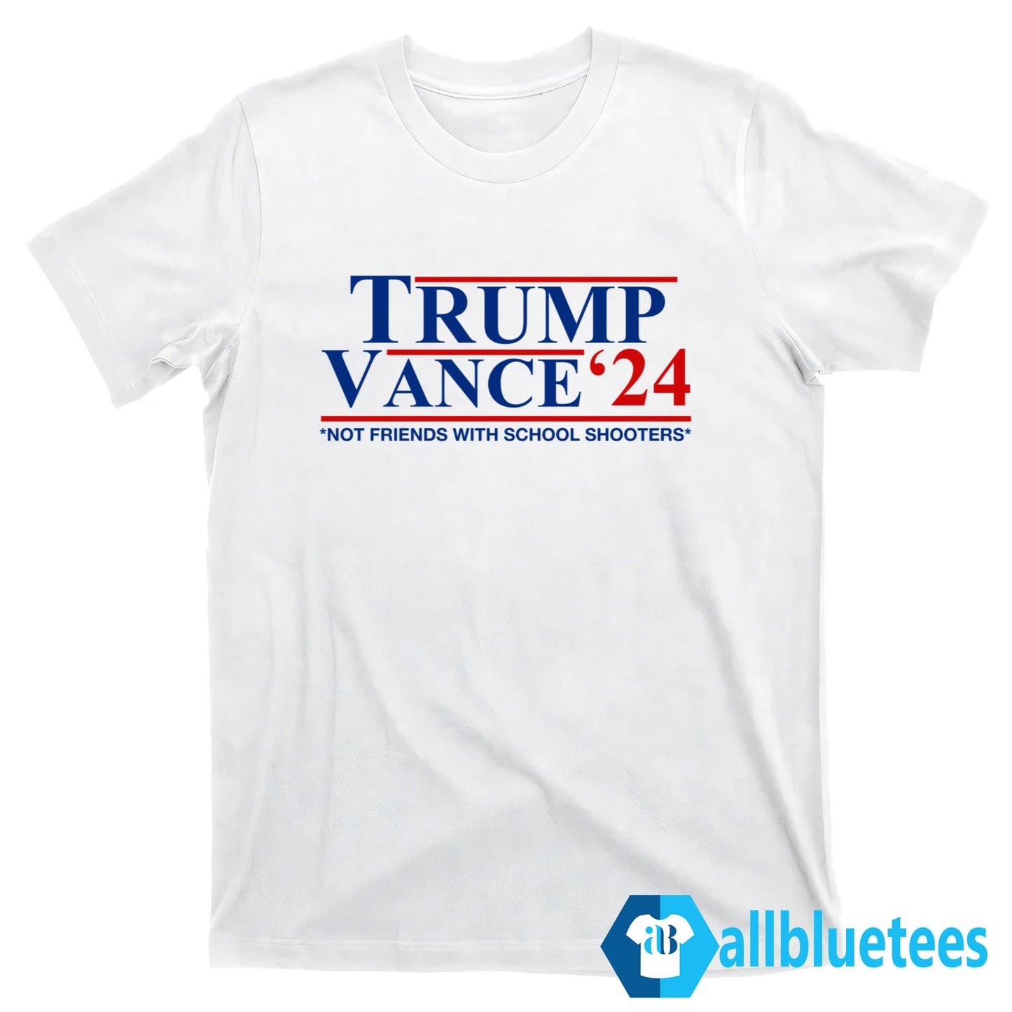 Trump Vance ’24 Not Friends With School Shooters Shirt