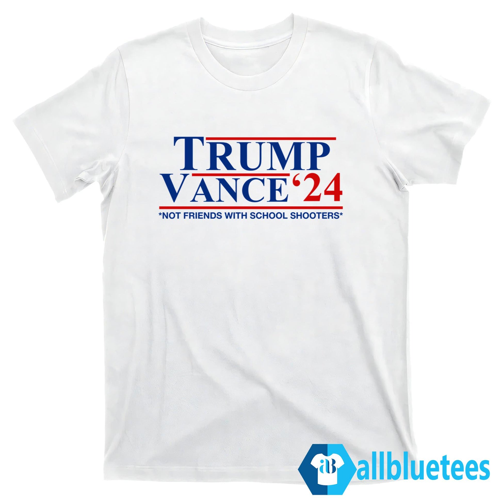 Trump Vance ’24 Not Friends With School Shooters Shirt