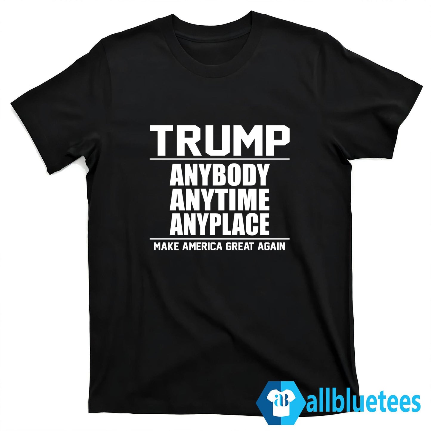 Trump Anybody Anytime Anyplace Shirt