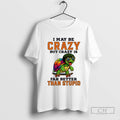 Turtle I May Be Crazy But Crazy Is Far Better Than Stupid