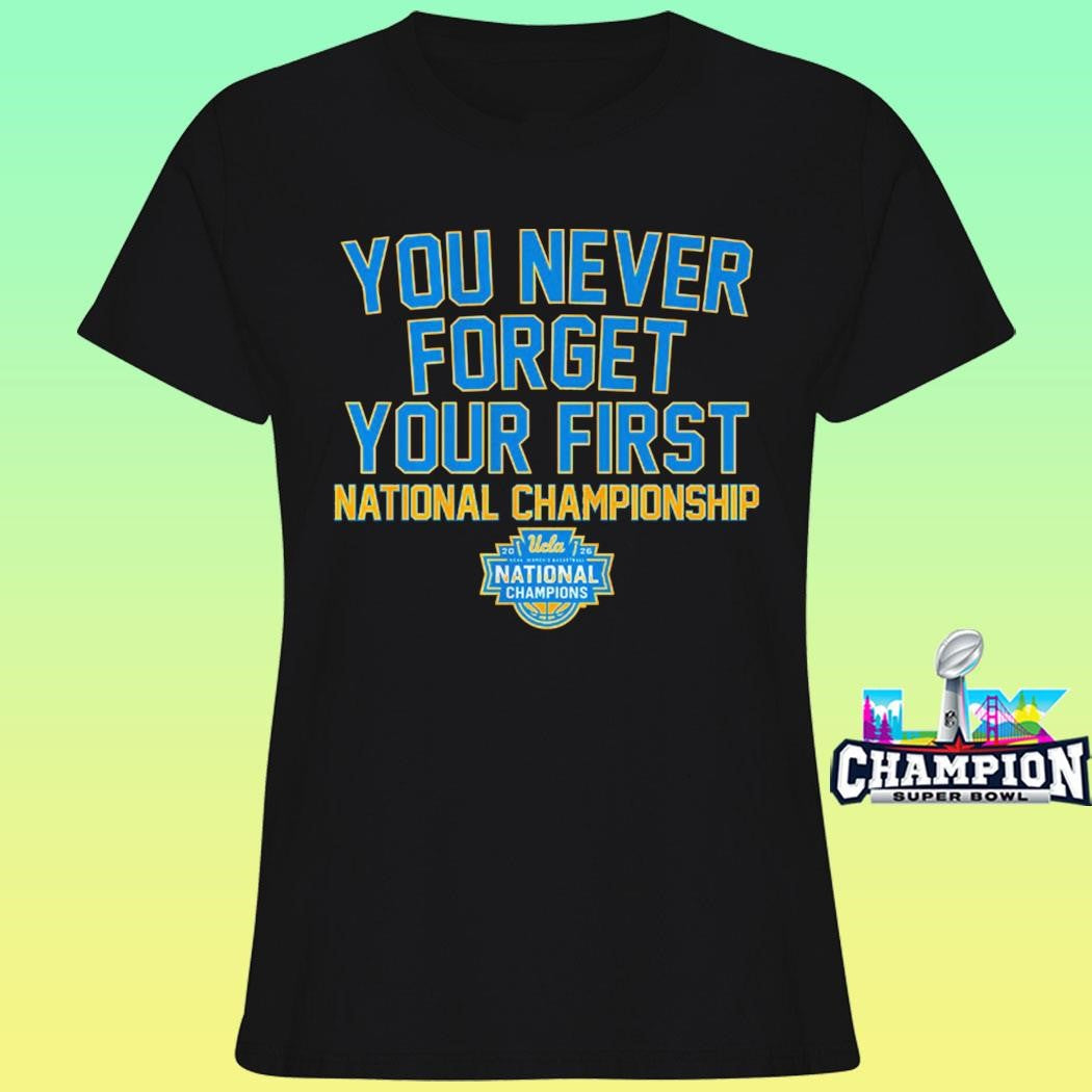 Ucla Bruins Wbb You Never Forget Your First National Championship 2026 Shirt