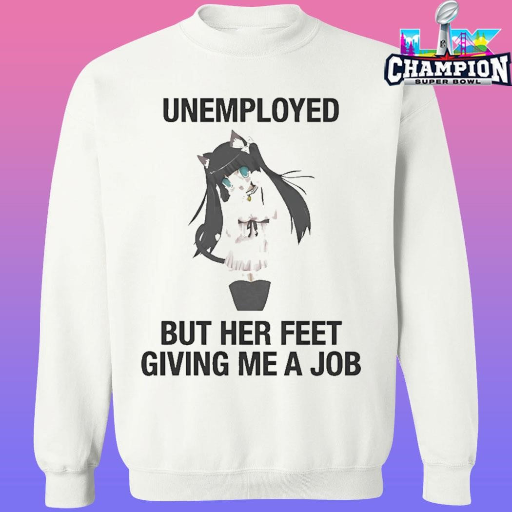 Unemployed But Her Feet Gave Me A Job Shirt