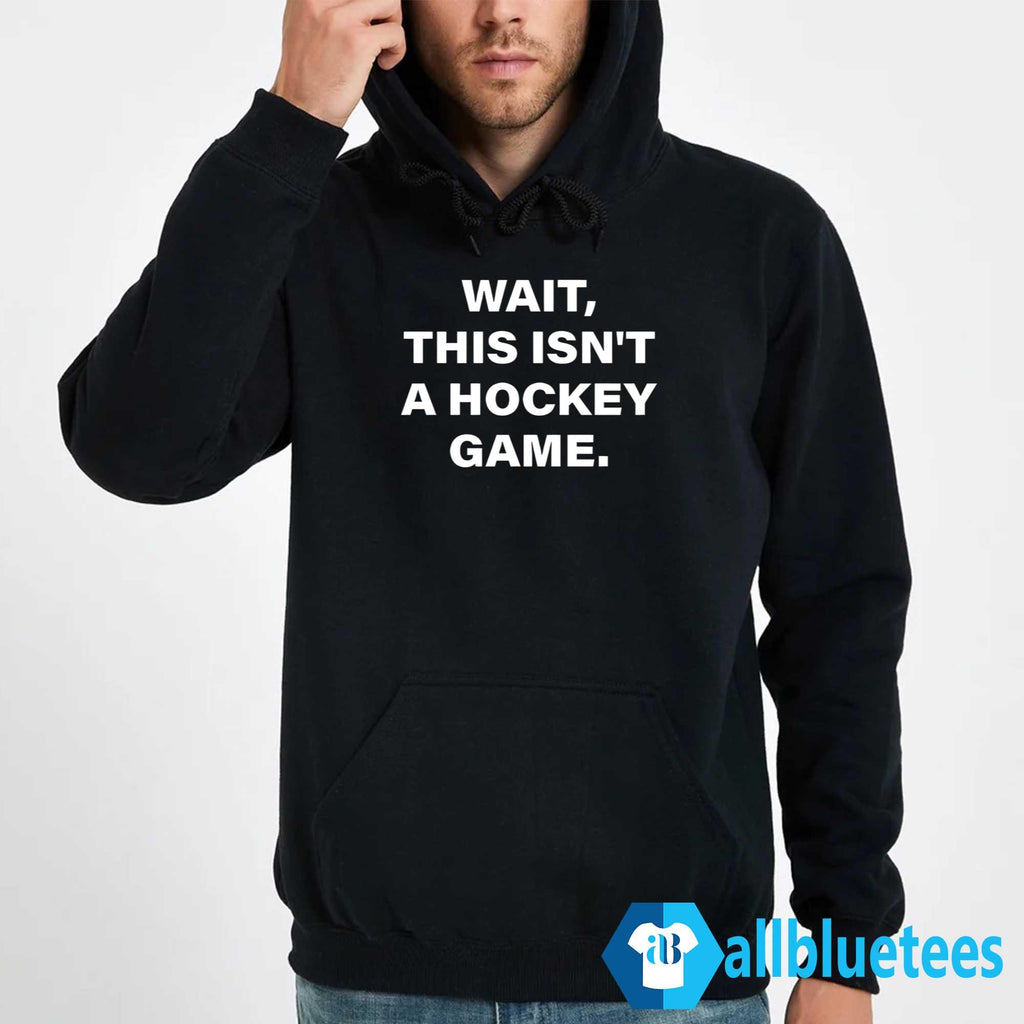 Wait This Isn’t A Hockey Game Shirt