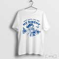 Wait Until You See My Dinghy T Shirt