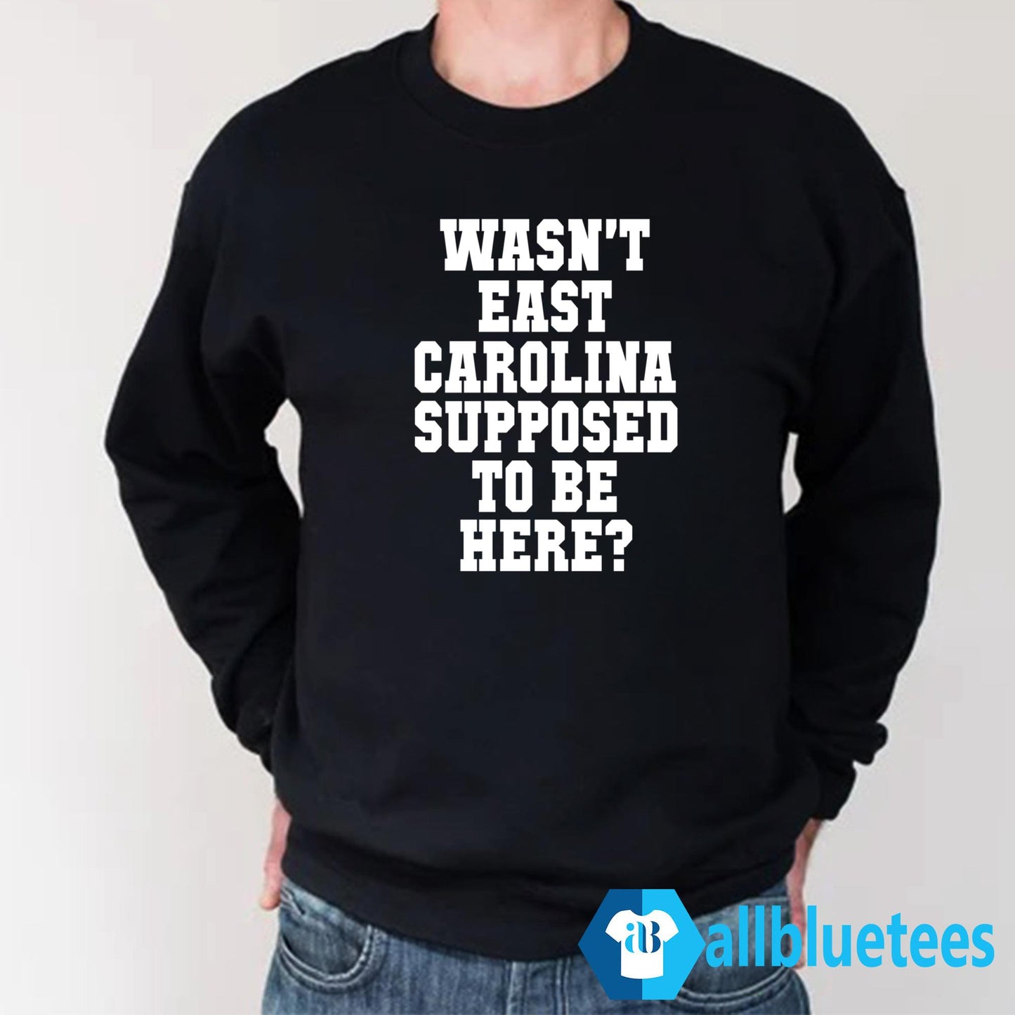 Wasn’t East Carolina Supposed To Be Here Shirt