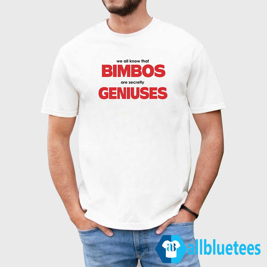We All Know That Bimbos Are Secretly Geniuses Shirt