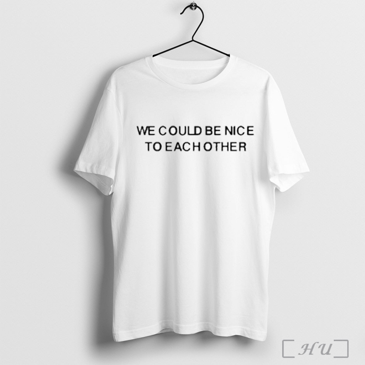 We Could Be Nice To Each Other T Shirt