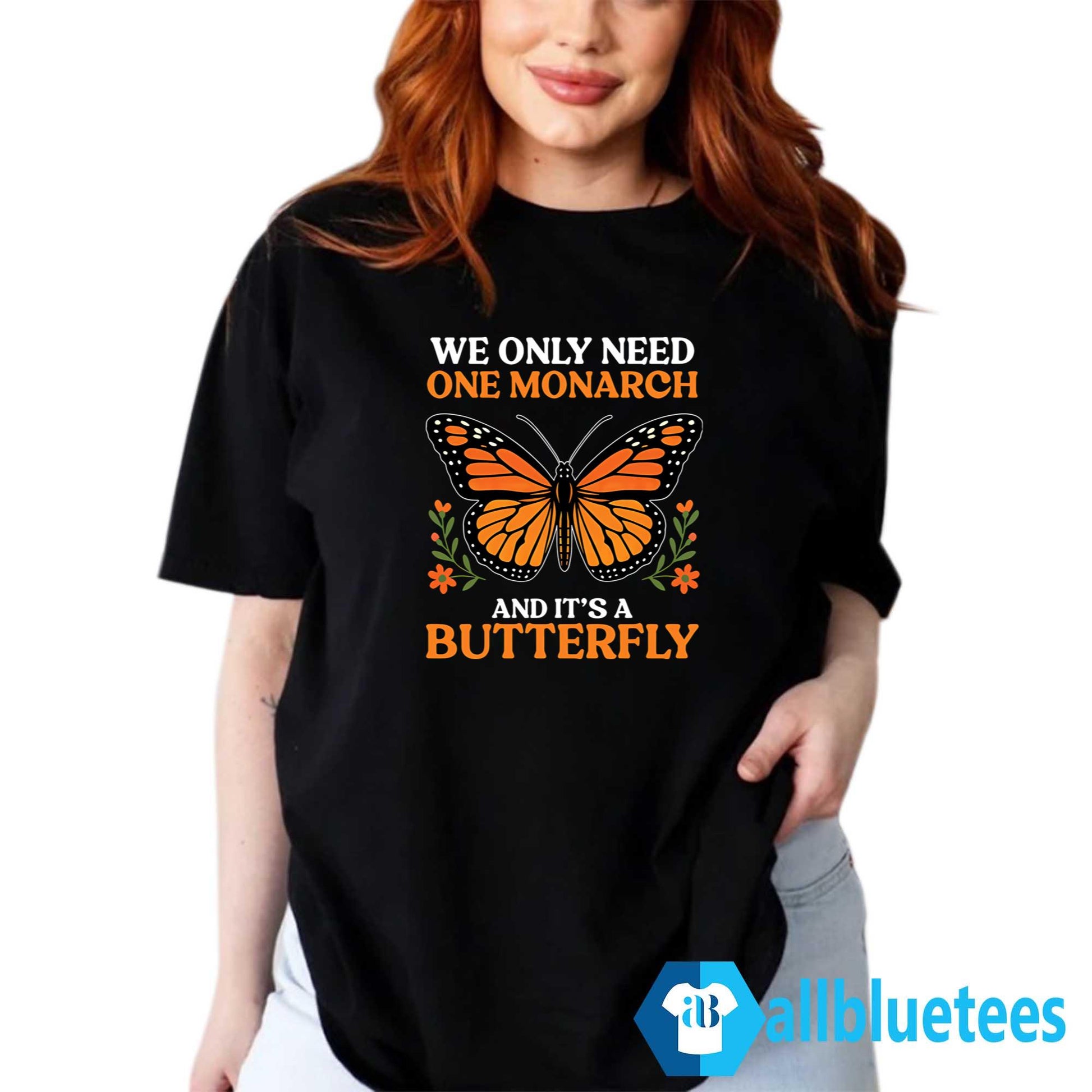 We Only Need One Monarch And It’s A Butterfly Shirt