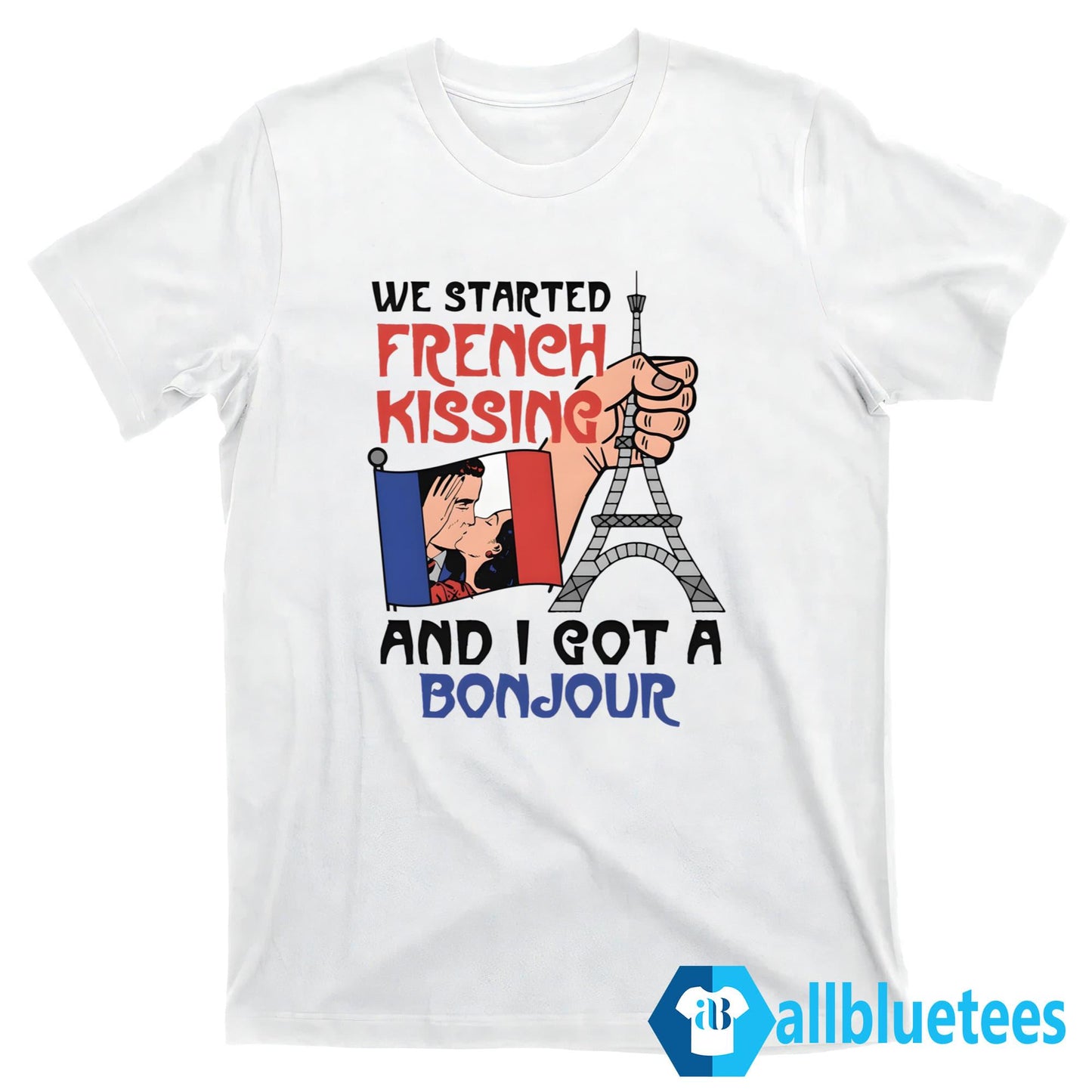 We Started French Kissing And I Got A Bonjour Shirt