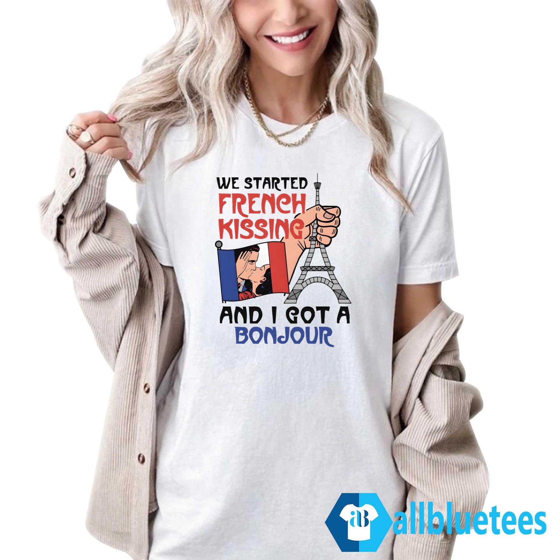 We Started French Kissing And I Got A Bonjour Shirt