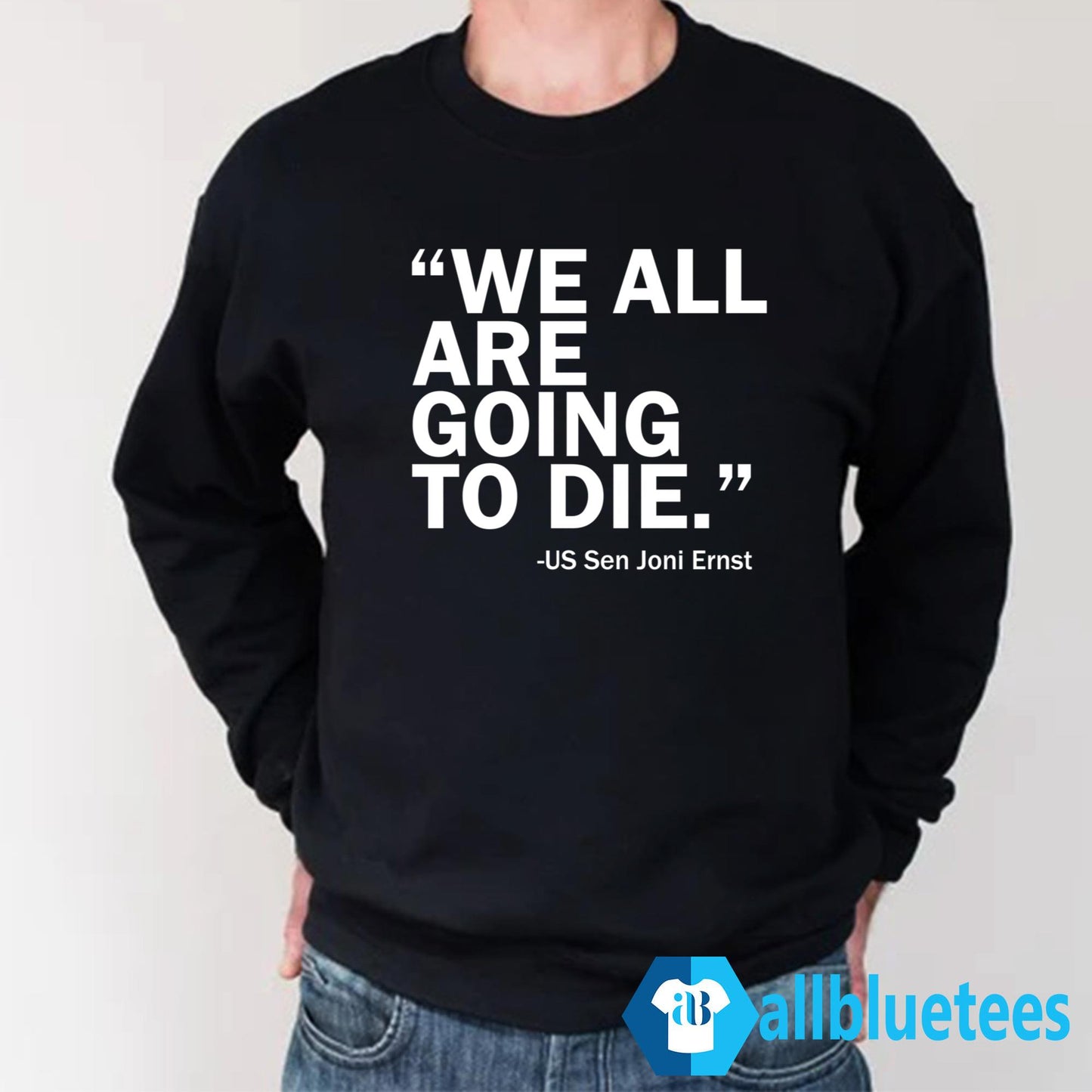 We All Are Going To Die – Sen. Joni Ernst Shirt