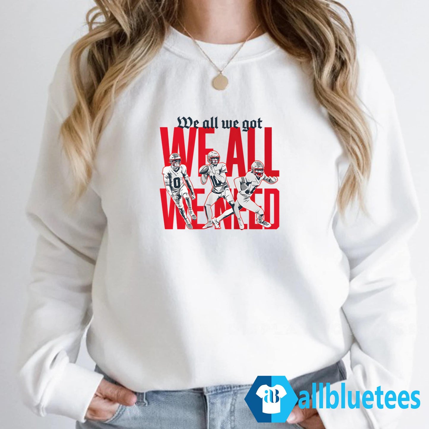 We All We Got We All We Need Sweatshirt