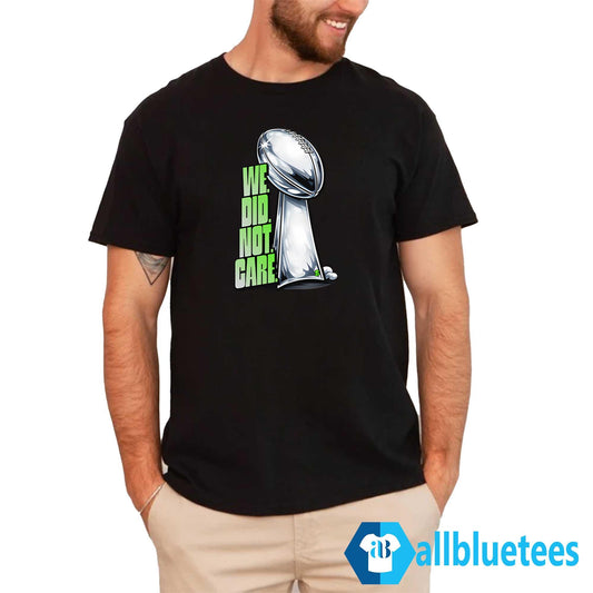 We Did Not Care Seahawks Shirt