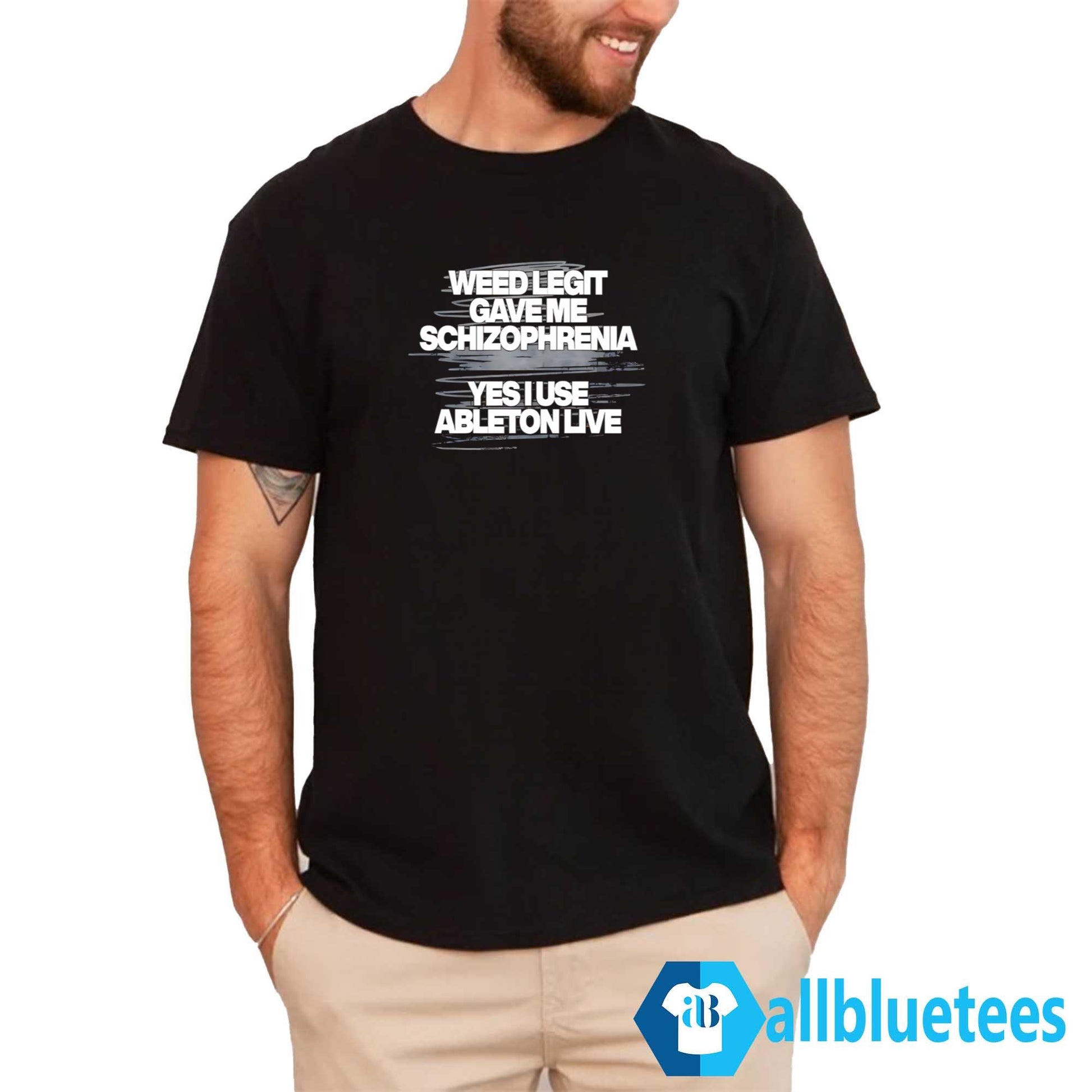 Weed Legit Gave Me Schizophrenia Yes I Use Ableton Live Shirt