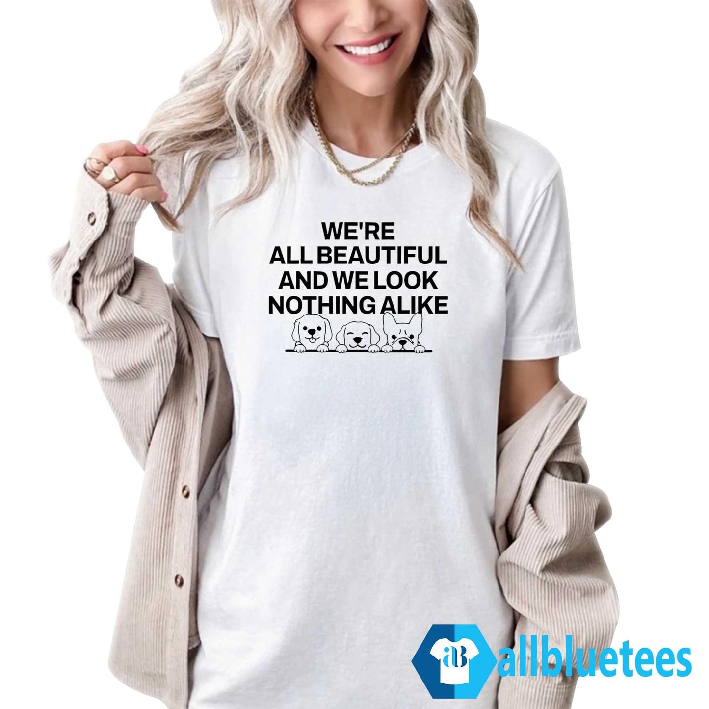 We’re All Beautiful Dog And We Look Nothing Alike Shirt