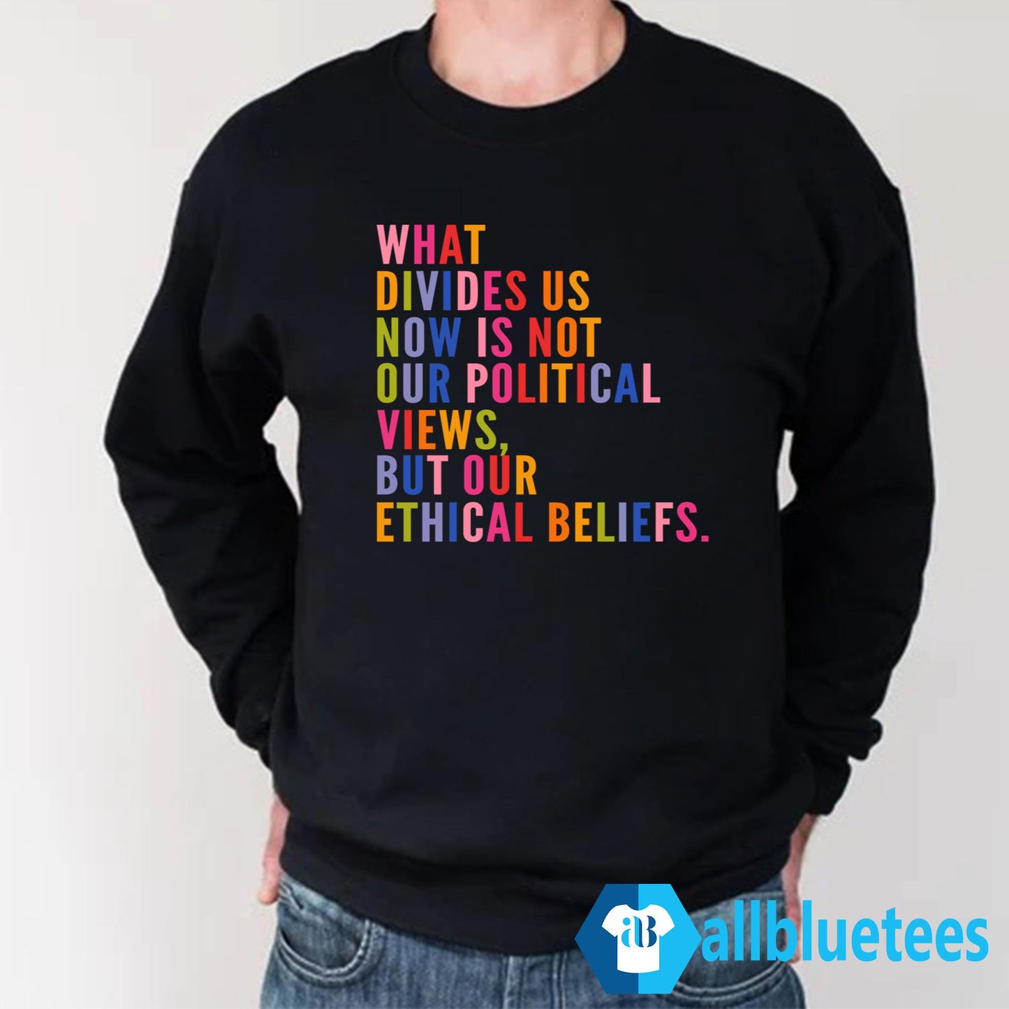 What Divides Us Now Is Not Our Political Views But Our Ethical Beliefs Shirt