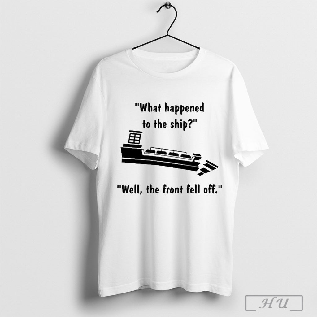 What Happened To The Ship Well The Front Fell Off T Shirt Sweatshirt Cutom Poster