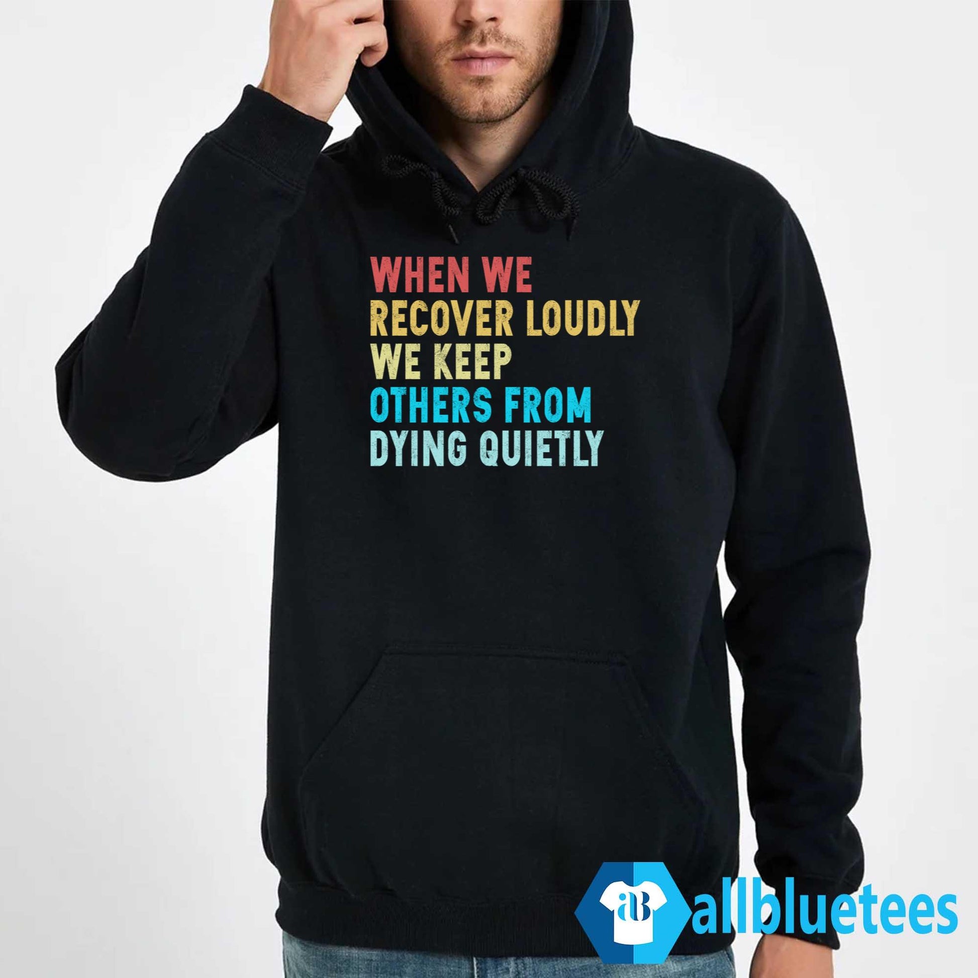 When We Recover Loudly We Keep Others From Dying Quietly Hoodie