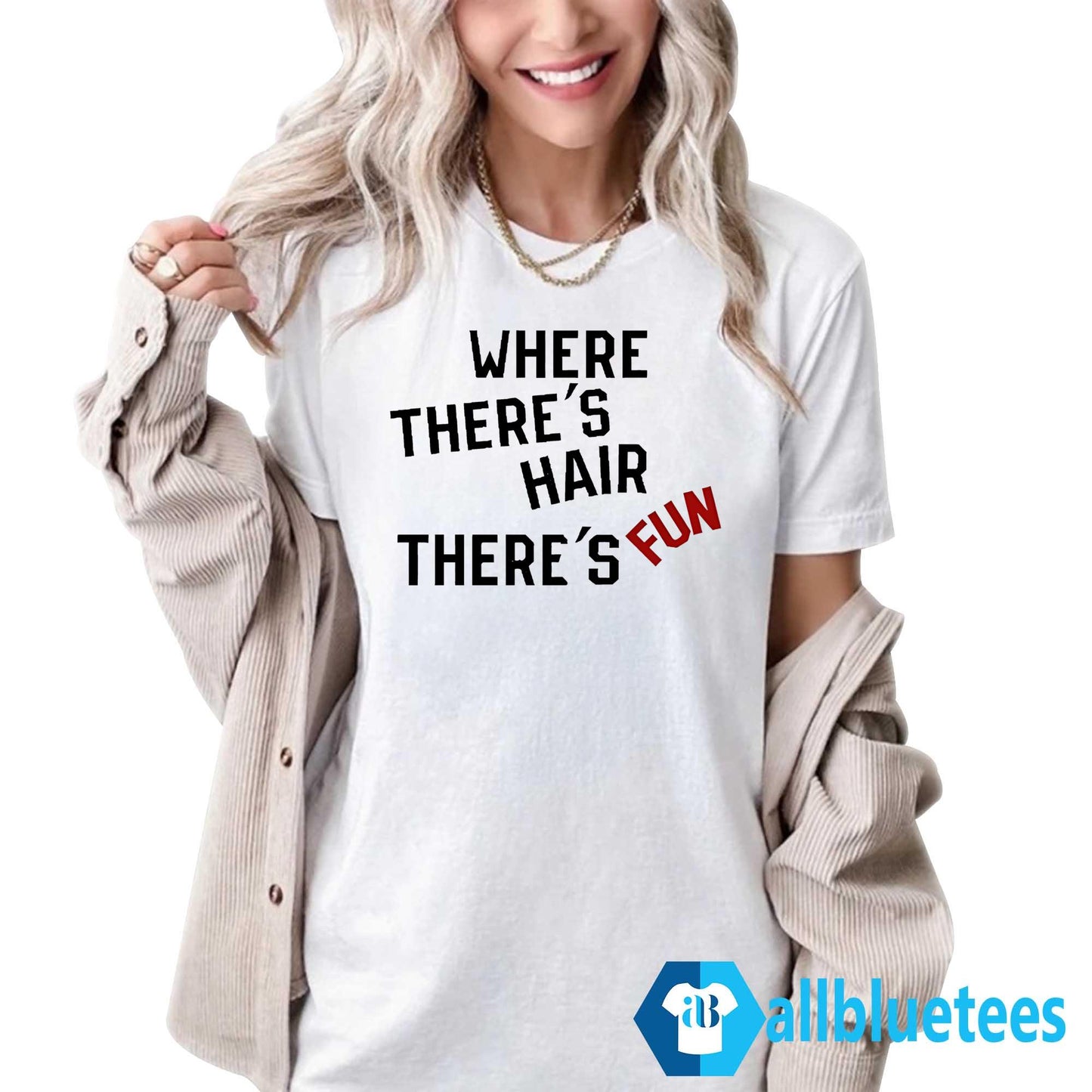 Where There’s Hair There’s Fun Shirt