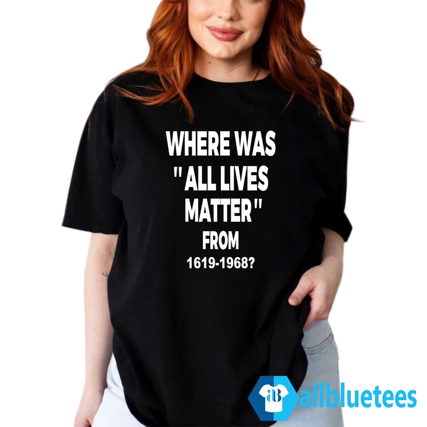 Where Was All Lives Matter From 1619-1968 Shirt