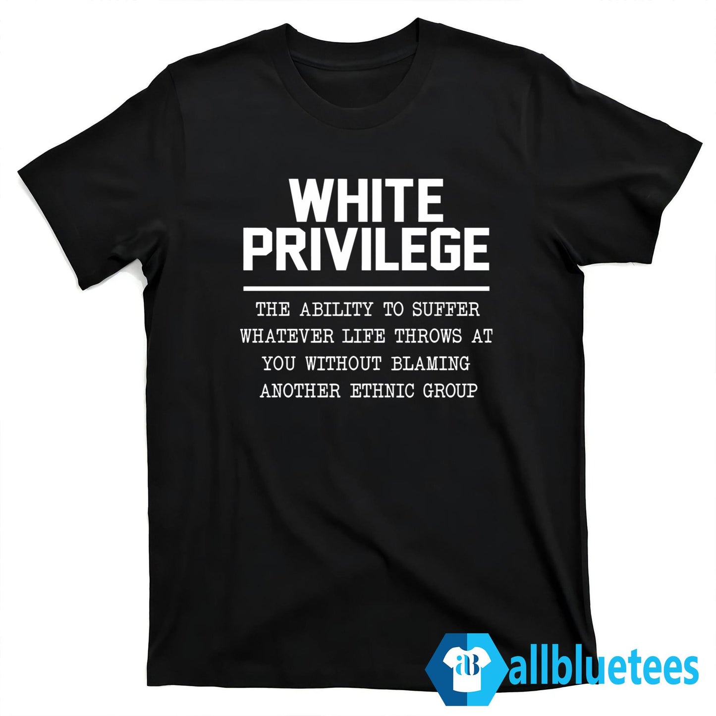 White Privilege The Ability To Suffer Shirt