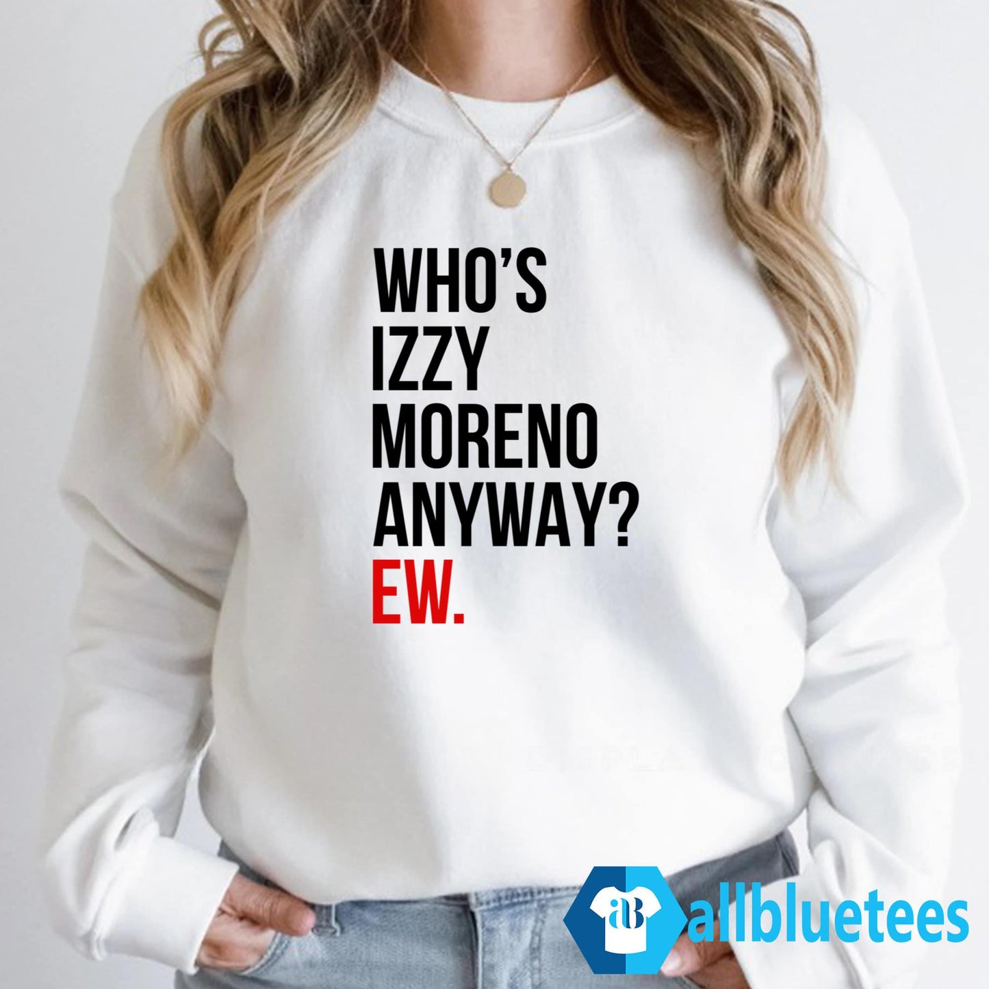 Who’s Izzy Moreno Anyway Ew Shirt