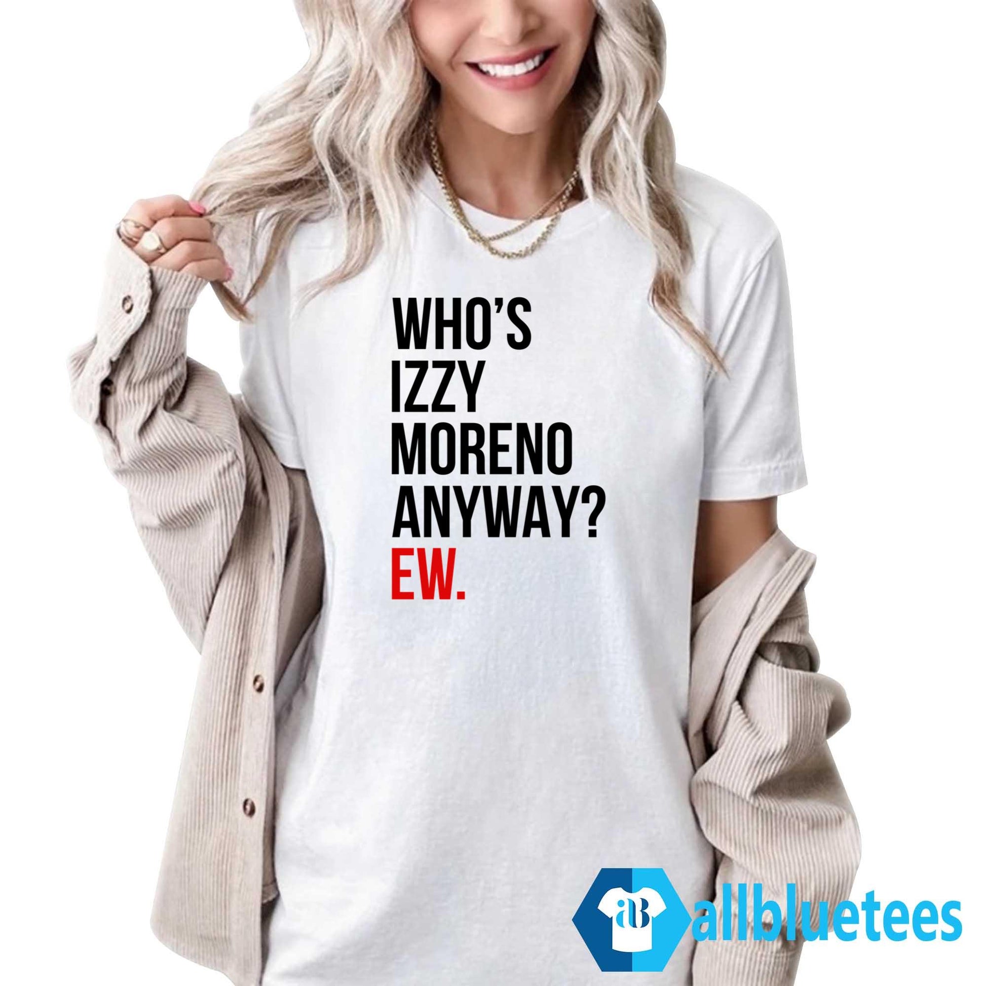 Who’s Izzy Moreno Anyway Ew Shirt