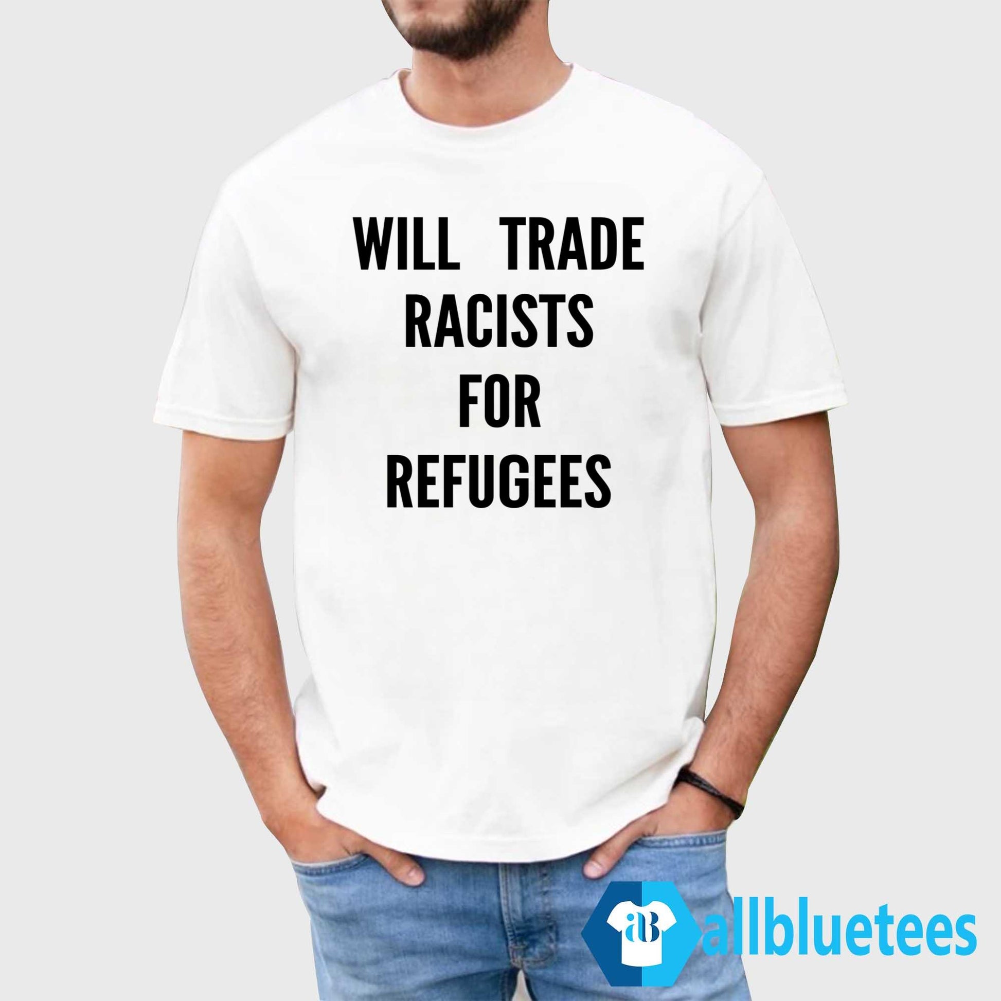 Will Trade Racists For Refugees T-Shirt