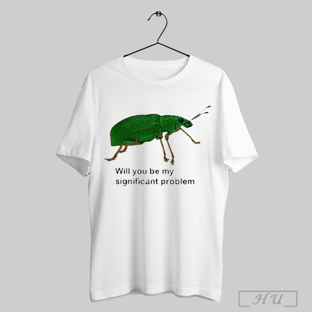 Will You Be My Significant Problem T Shirt