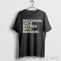 Wisconsin Once Rhymes With Mansion Shirt T Shirt