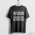 With The Usa So Divided Im Glad To Be On The Side That Believes In God