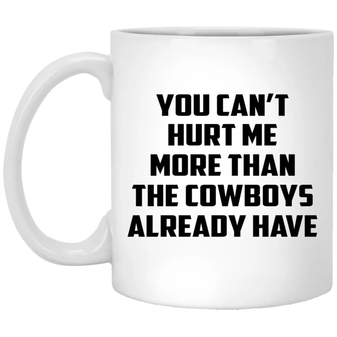 You Can’t Hurt Me More Than The Cowboys Already Have Mug