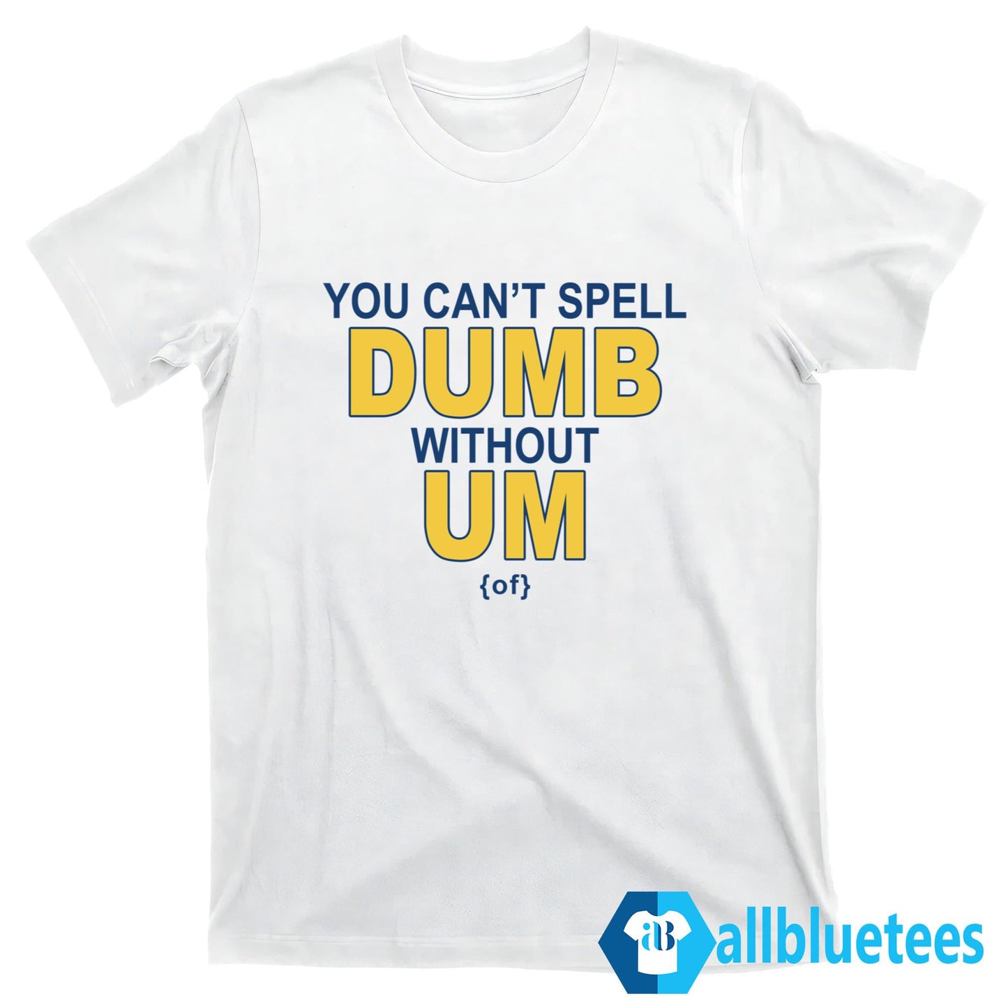 You Can’t Spell Dumb Without Um Shirt