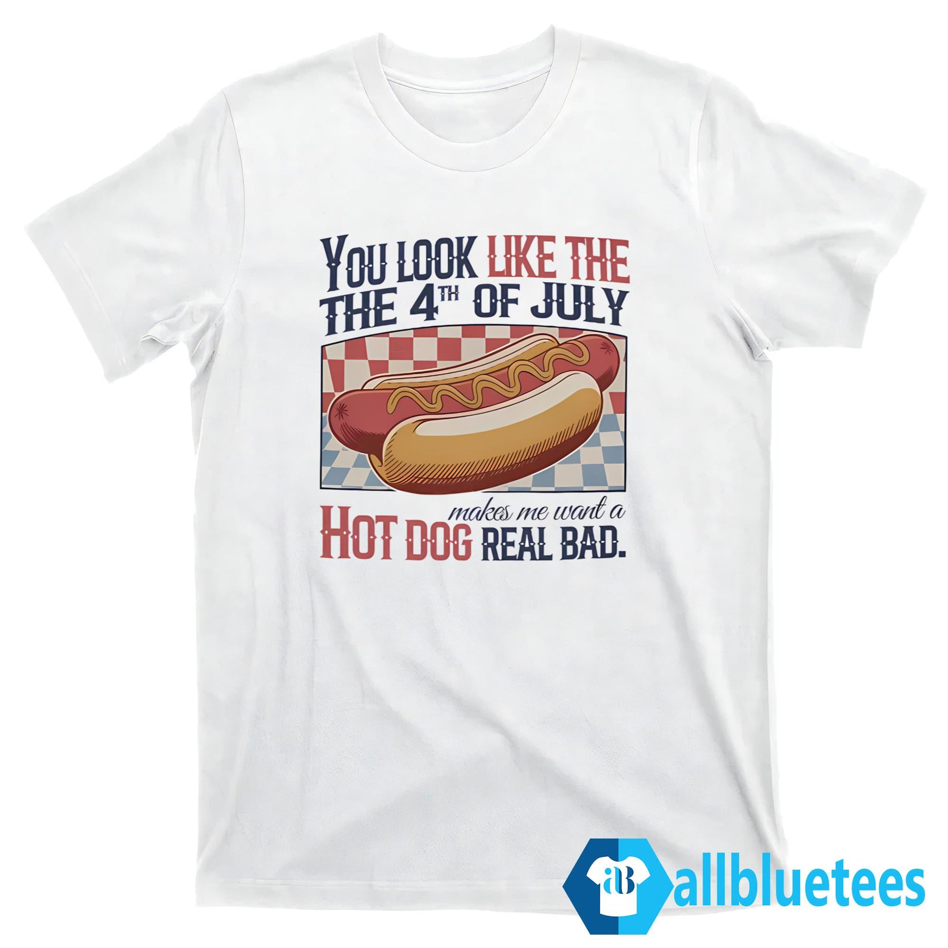 You Look Like The 4th Of July Hot Dog Shirt