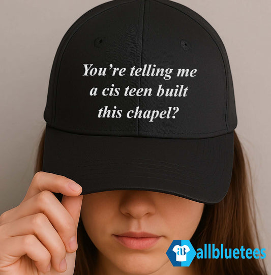You’re Telling Me A Cis Teen Built This Chapel Hat