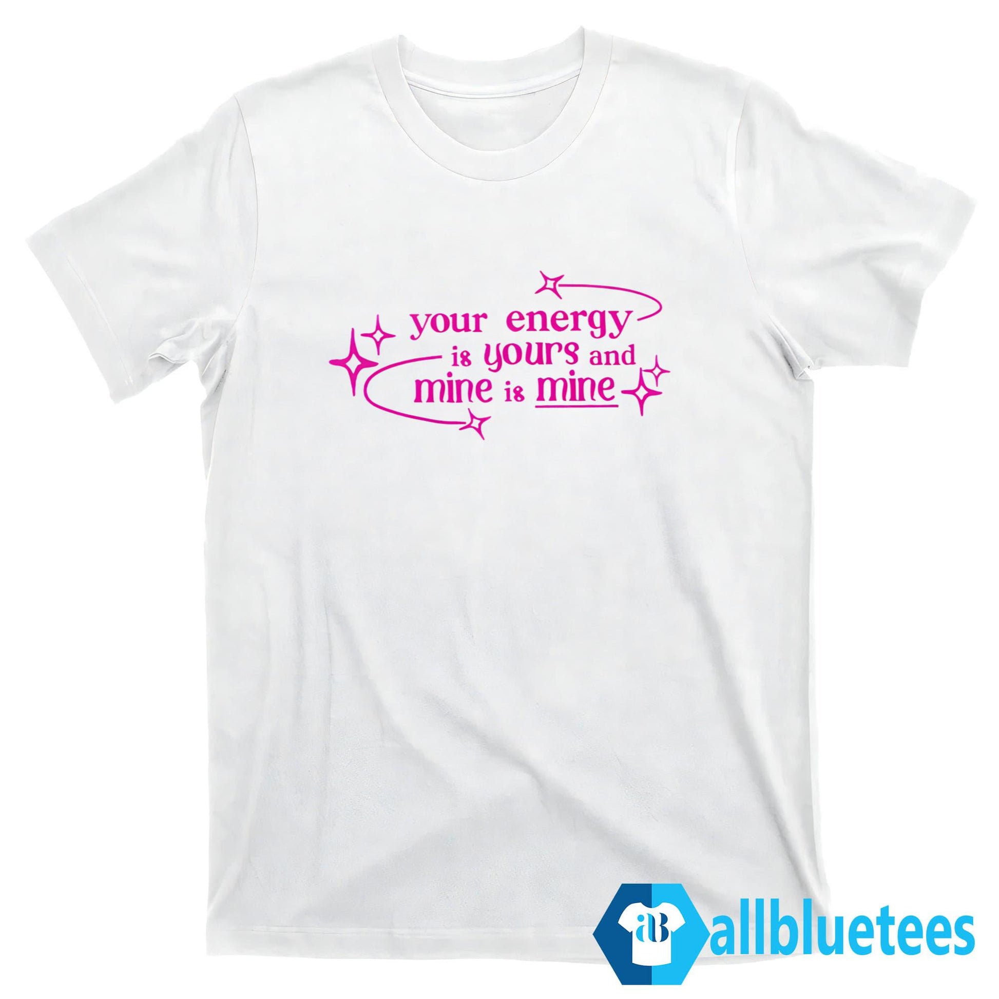 Your Energy Is Yours And Mine Is Mine Shirt